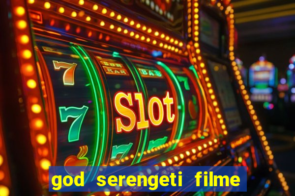 god serengeti filme completo dublado online